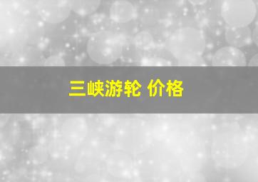 三峡游轮 价格